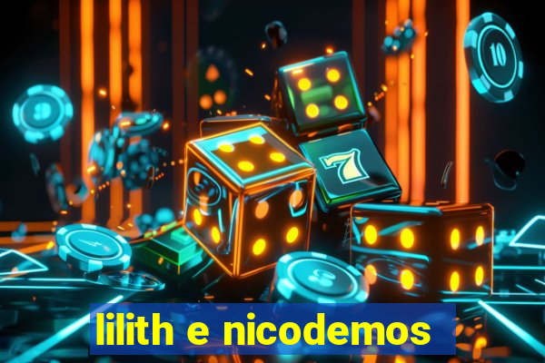 lilith e nicodemos